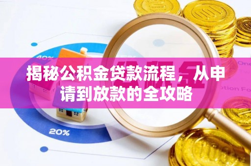 浦口揭秘公积金贷款流程，从申请到放款的全攻略
