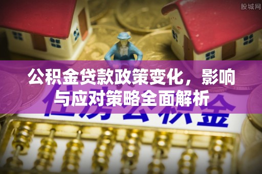 浦口公积金贷款政策变化，影响与应对策略全面解析