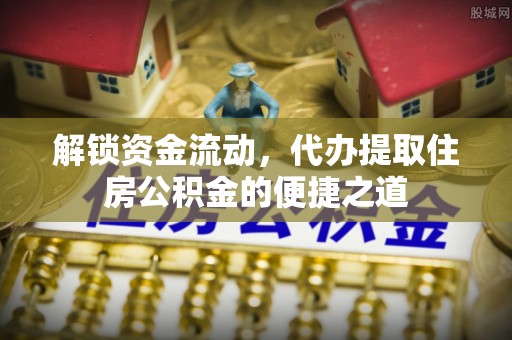 浦口解锁资金流动，代办提取住房公积金的便捷之道