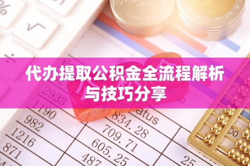 浦口代办提取公积金全流程解析与技巧分享