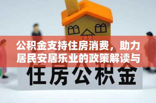 浦口公积金支持住房消费，助力居民安居乐业的政策解读与展望