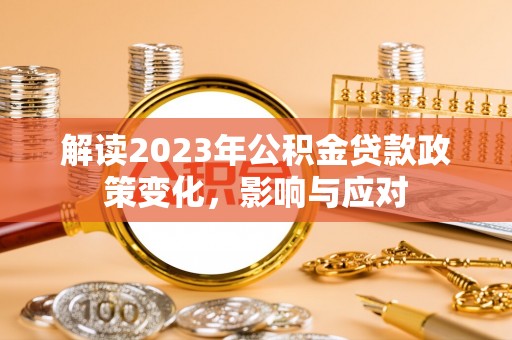 浦口解读2023年公积金贷款政策变化，影响与应对