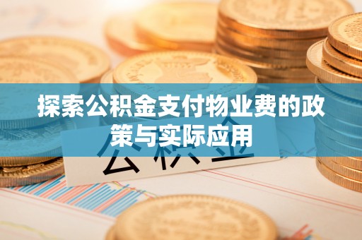 浦口探索公积金支付物业费的政策与实际应用