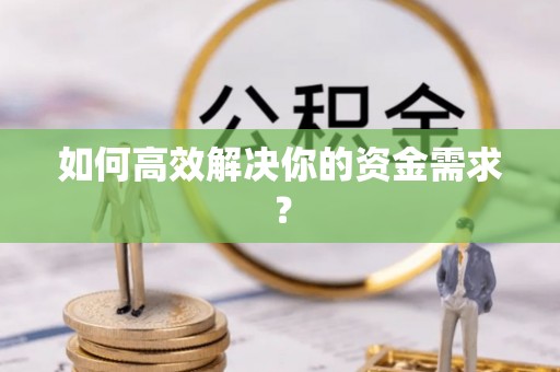 浦口如何高效解决你的资金需求？