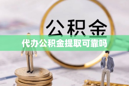 浦口代办公积金提取可靠吗