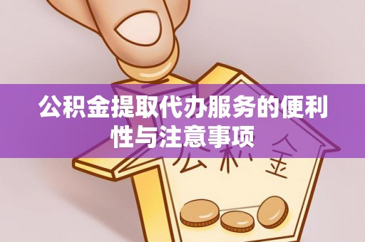 浦口公积金提取代办服务的便利性与注意事项