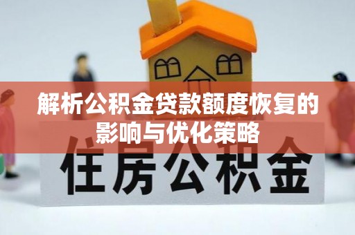浦口解析公积金贷款额度恢复的影响与优化策略