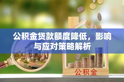 浦口公积金贷款额度降低，影响与应对策略解析