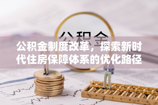 浦口公积金制度改革，探索新时代住房保障体系的优化路径