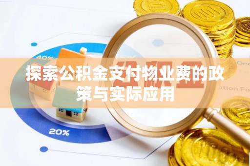 浦口探索公积金支付物业费的政策与实际应用