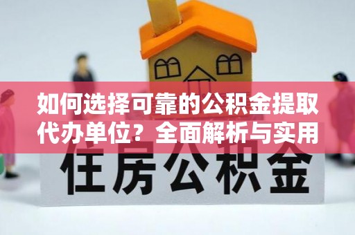 浦口如何选择可靠的公积金提取代办单位？全面解析与实用指南