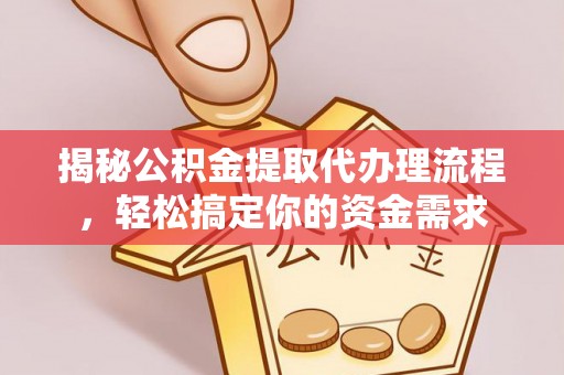 浦口揭秘公积金提取代办理流程，轻松搞定你的资金需求