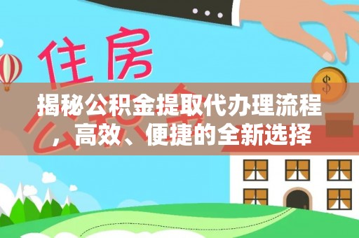 浦口揭秘公积金提取代办理流程，高效、便捷的全新选择