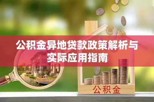 浦口公积金异地贷款政策解析与实际应用指南