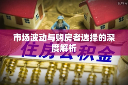 浦口市场波动与购房者选择的深度解析