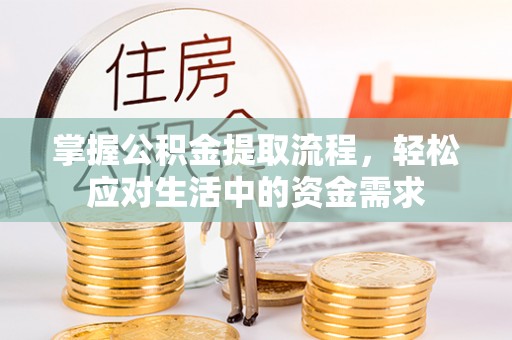 浦口掌握公积金提取流程，轻松应对生活中的资金需求